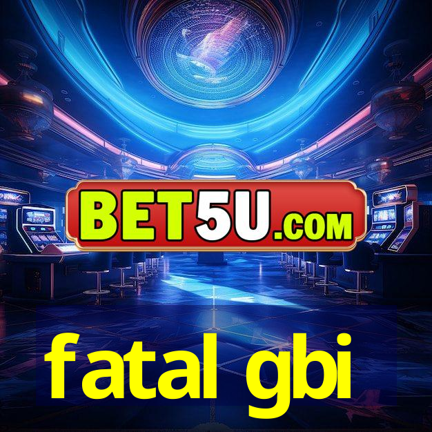 fatal gbi